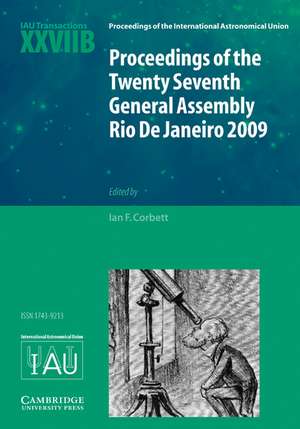 Proceedings of the Twenty Seventh General Assembly Rio de Janeiro 2009: Transactions of the International Astronomical Union XXVIIB de Ian F. Corbett