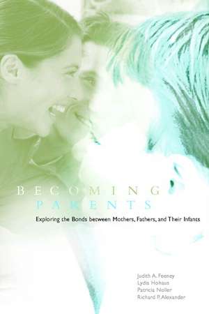 Becoming Parents: Exploring the Bonds between Mothers, Fathers, and their Infants de Judith A. Feeney