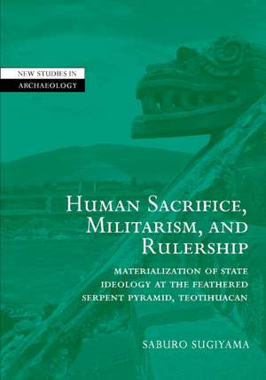 Human Sacrifice, Militarism, and Rulership: Materialization of State Ideology at the Feathered Serpent Pyramid, Teotihuacan de Saburo Sugiyama