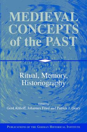 Medieval Concepts of the Past: Ritual, Memory, Historiography de Gerd Althoff