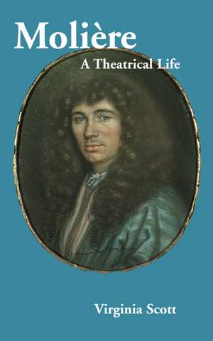 Molière: A Theatrical Life de Virginia Scott