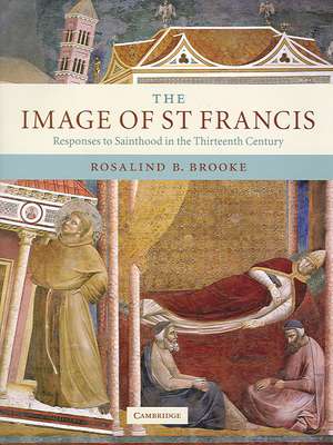 The Image of St Francis: Responses to Sainthood in the Thirteenth Century de Rosalind B. Brooke