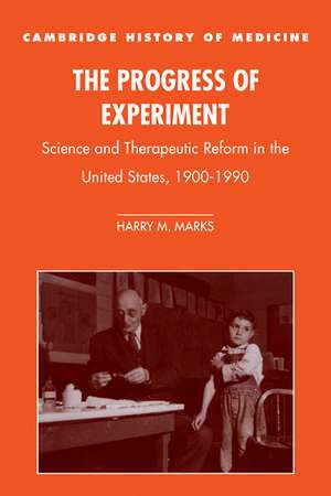 The Progress of Experiment: Science and Therapeutic Reform in the United States, 1900–1990 de Harry M. Marks