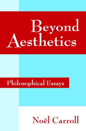 Beyond Aesthetics: Philosophical Essays de Noël Carroll