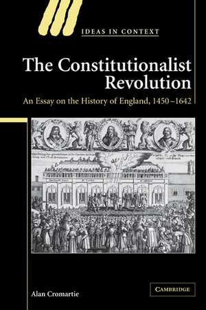 The Constitutionalist Revolution: An Essay on the History of England, 1450–1642 de Alan Cromartie