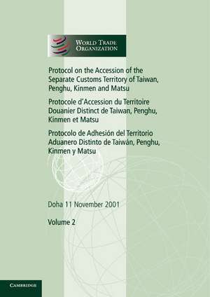 Protocol on the Accession of the Separate Customs Territory of Taiwan, Penghu, Kinmen and Matsu to the Marrakesh Agreement Establishing the World Trade Organization: Volume 2: Doha 11 November 2001 de World Trade Organization