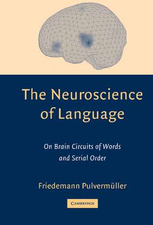 The Neuroscience of Language: On Brain Circuits of Words and Serial Order de Friedemann Pulvermüller