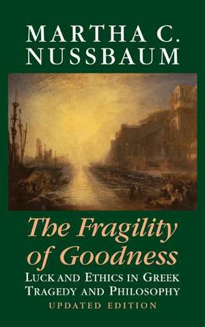 The Fragility of Goodness: Luck and Ethics in Greek Tragedy and Philosophy de Martha C. Nussbaum