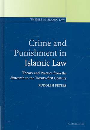 Crime and Punishment in Islamic Law: Theory and Practice from the Sixteenth to the Twenty-First Century de Rudolph Peters