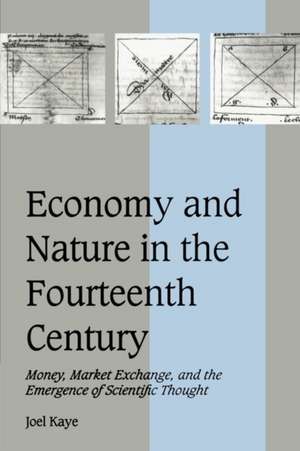 Economy and Nature in the Fourteenth Century: Money, Market Exchange, and the Emergence of Scientific Thought de Joel Kaye