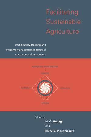 Facilitating Sustainable Agriculture: Participatory Learning and Adaptive Management in Times of Environmental Uncertainty de N. G. Roling