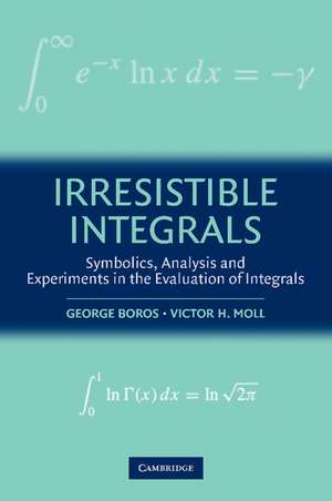 Irresistible Integrals: Symbolics, Analysis and Experiments in the Evaluation of Integrals de George Boros