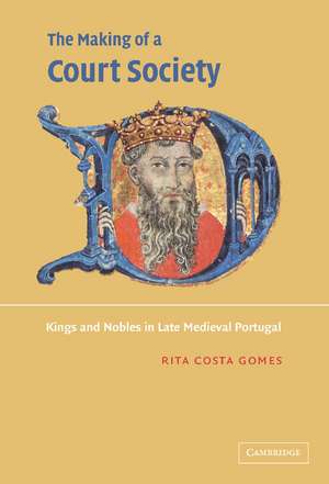 The Making of a Court Society: Kings and Nobles in Late Medieval Portugal de Rita Costa Gomes