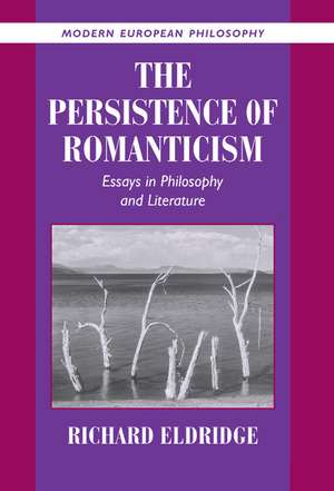 The Persistence of Romanticism: Essays in Philosophy and Literature de Richard Eldridge