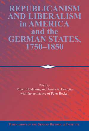 Republicanism and Liberalism in America and the German States, 1750–1850 de Jürgen Heideking