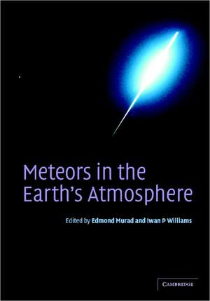 Meteors in the Earth's Atmosphere: Meteoroids and Cosmic Dust and their Interactions with the Earth's Upper Atmosphere de Edmond Murad