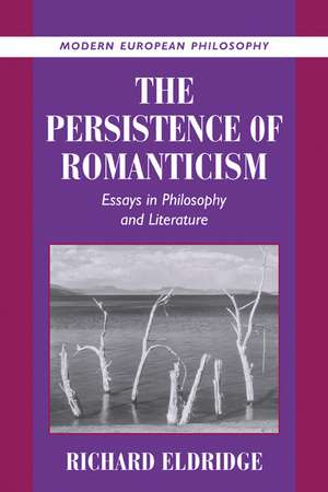 The Persistence of Romanticism: Essays in Philosophy and Literature de Richard Eldridge