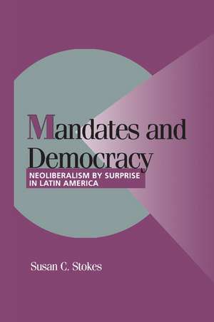 Mandates and Democracy: Neoliberalism by Surprise in Latin America de Susan C. Stokes