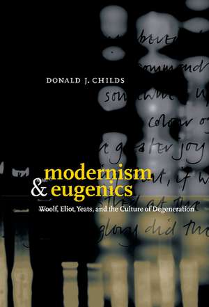 Modernism and Eugenics: Woolf, Eliot, Yeats, and the Culture of Degeneration de Donald J. Childs