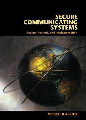 Secure Communicating Systems: Design, Analysis, and Implementation de Michael R. A. Huth