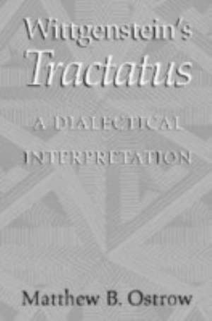 Wittgenstein's Tractatus: A Dialectical Interpretation de Matthew B. Ostrow