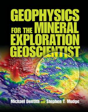 Geophysics for the Mineral Exploration Geoscientist de Michael Dentith