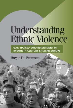 Understanding Ethnic Violence: Fear, Hatred, and Resentment in Twentieth-Century Eastern Europe de Roger D. Petersen