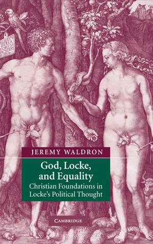 God, Locke, and Equality: Christian Foundations in Locke's Political Thought de Jeremy Waldron