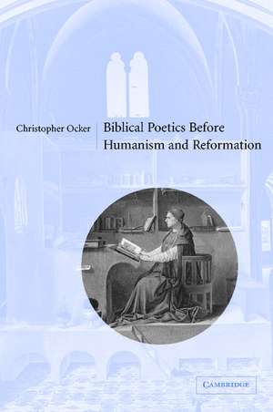 Biblical Poetics before Humanism and Reformation de Christopher Ocker