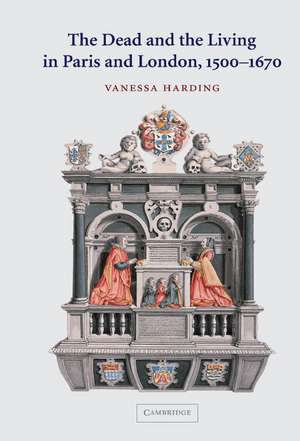 The Dead and the Living in Paris and London, 1500–1670 de Vanessa Harding