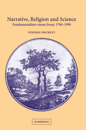 Narrative, Religion and Science: Fundamentalism versus Irony, 1700–1999 de Stephen Prickett