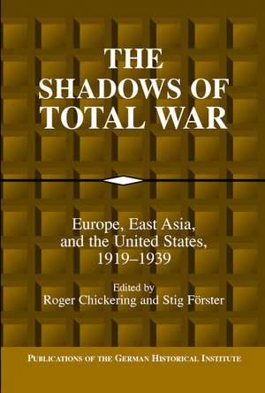 The Shadows of Total War: Europe, East Asia, and the United States, 1919–1939 de Roger Chickering