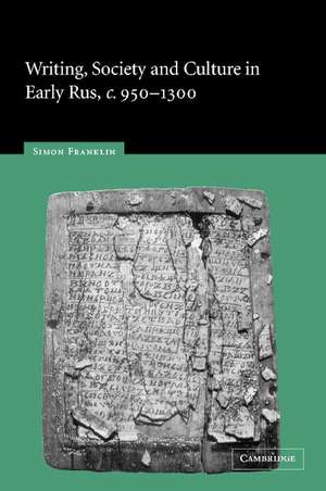 Writing, Society and Culture in Early Rus, c.950–1300 de Simon Franklin