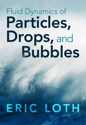 Fluid Dynamics of Particles, Drops, and Bubbles de Eric Loth