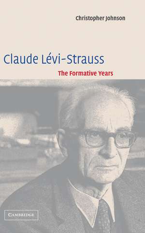 Claude Lévi-Strauss: The Formative Years de Christopher Johnson