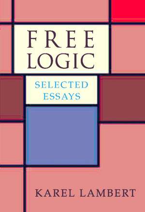 Free Logic: Selected Essays de Karel Lambert