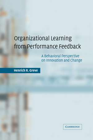 Organizational Learning from Performance Feedback: A Behavioral Perspective on Innovation and Change de Henrich R. Greve