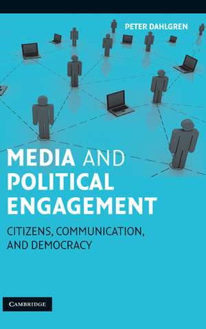 Media and Political Engagement: Citizens, Communication and Democracy de Peter Dahlgren