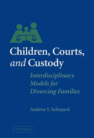 Children, Courts, and Custody: Interdisciplinary Models for Divorcing Families de Andrew I. Schepard