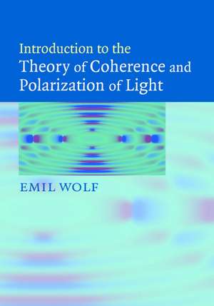 Introduction to the Theory of Coherence and Polarization of Light de Emil Wolf