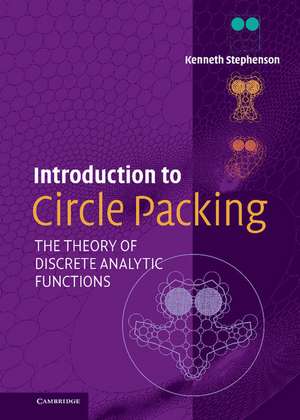 Introduction to Circle Packing: The Theory of Discrete Analytic Functions de Kenneth Stephenson