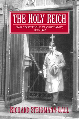 The Holy Reich: Nazi Conceptions of Christianity, 1919–1945 de Richard Steigmann-Gall