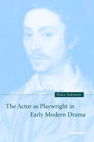 The Actor as Playwright in Early Modern Drama de Nora Johnson