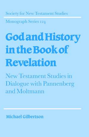 God and History in the Book of Revelation: New Testament Studies in Dialogue with Pannenberg and Moltmann de Michael Gilbertson