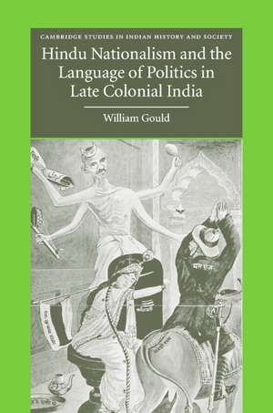 Hindu Nationalism and the Language of Politics in Late Colonial India de William Gould