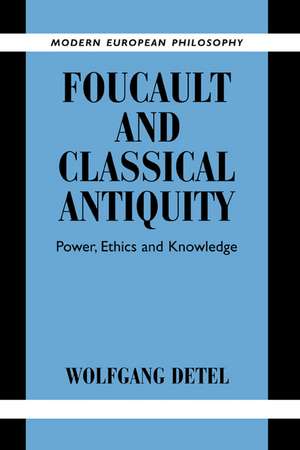 Foucault and Classical Antiquity: Power, Ethics and Knowledge de Wolfgang Detel