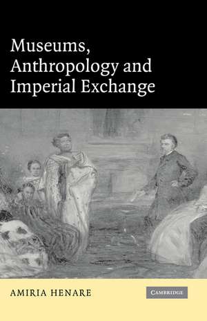 Museums, Anthropology and Imperial Exchange de Amiria Henare