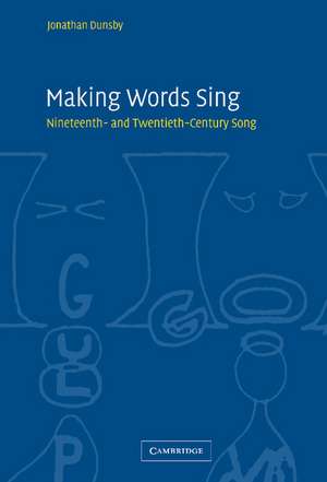 Making Words Sing: Nineteenth- and Twentieth-Century Song de Jonathan Dunsby