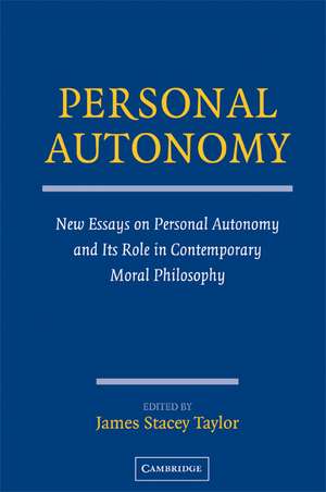 Personal Autonomy: New Essays on Personal Autonomy and its Role in Contemporary Moral Philosophy de James Stacey Taylor