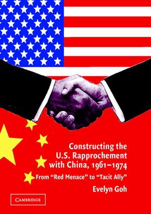 Constructing the U.S. Rapprochement with China, 1961–1974: From 'Red Menace' to 'Tacit Ally' de Evelyn Goh